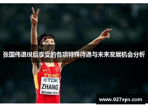 张国伟退役后享受的各项特殊待遇与未来发展机会分析 张国伟退役后享受的各项特殊待遇与未来发展机会分析
